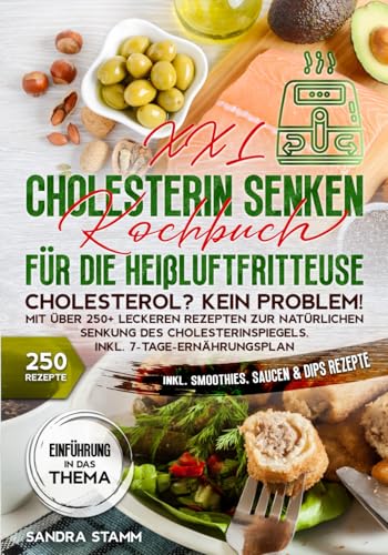 XXL Cholesterin senken Kochbuch für die Heißluftfritteuse: Cholesterol? Kein Problem! Mit über 250+ leckeren Rezepten zur natürlichen Senkung des Cholesterinspiegels. Inkl. 7-Tage-Ernährungsplan von Independently published