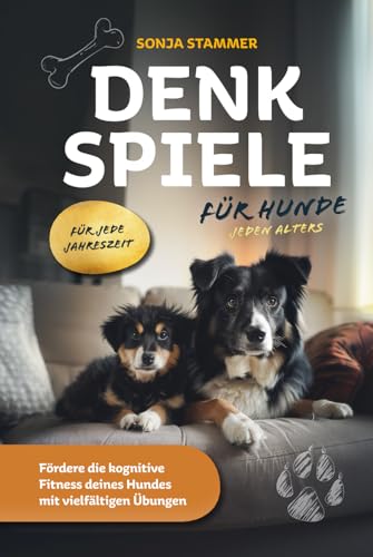 Denkspiele für Hunde jeden Alters – Fördere die kognitive Fitness deines Hundes mit vielfältigen Übungen für jede Jahreszeit von Verlagshaus Stopfer