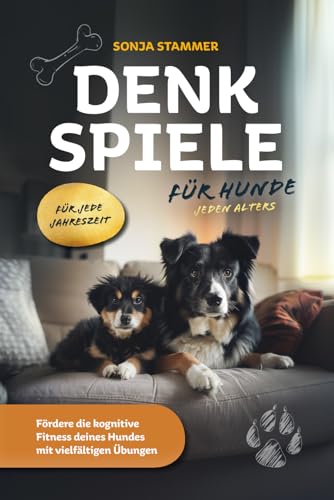 Denkspiele für Hunde jeden Alters – Fördere die kognitive Fitness deines Hundes mit vielfältigen Übungen für jede Jahreszeit von Verlagshaus Stopfer