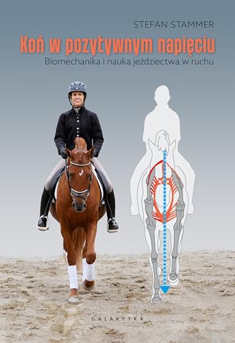 Koń w pozytywnym napięciu: Biomechanika i nauka jeździectwa w ruchu von Galaktyka