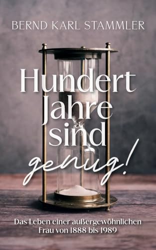 Hundert Jahre sind genug!: Das Leben einer außergewöhnlichen Frau von 1888 bis 1989 von Books on Demand