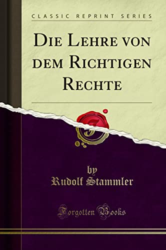 Die Lehre von dem Richtigen Rechte (Classic Reprint) von Forgotten Books