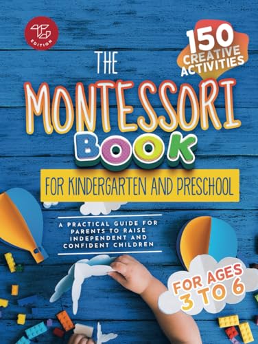 The Montessori Book for Kindergarten and Preschool: 150 creative activities for ages 3 to 6 - a practical guide for parents to raise independent and confident children (Montessori at home, Band 2)