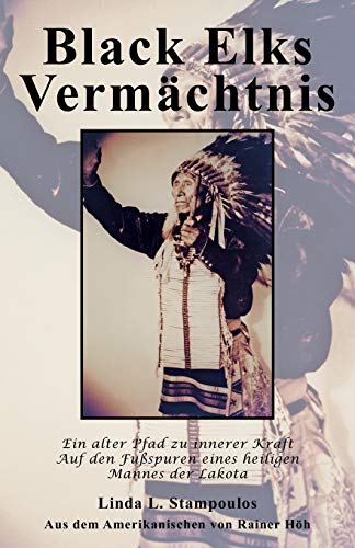 Black Elks Vermachtnis: Ein Alter Pfad Zu Innerer Kraft Auf Den Fuspuren Eines Heiligen Mannes Der Lakota (The Redemption of Black Elk) (German Edition)