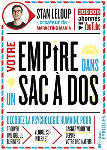 Votre empire dans un sac-à-dos: Décodez la psychologie humaine pour trouver une idée de business, vendre sur internet, gagner votre vie depuis votre ordinateur