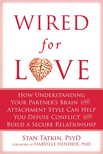 Wired for Love: How Understanding Your Partner's Brain and Attachment Style Can Help You Defuse Conflict and Build a Secure Relationship