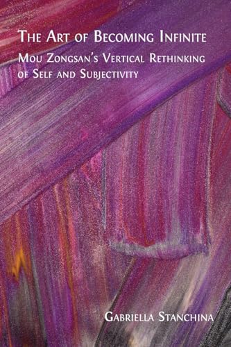 The Art of Becoming Infinite: Mou Zongsan's Vertical Rethinking of Self and Subjectivity The Art of Becoming Infinite: Mou Zongsan's Vertical Rethinking of Self and Subjectivity von Open Book Publishers