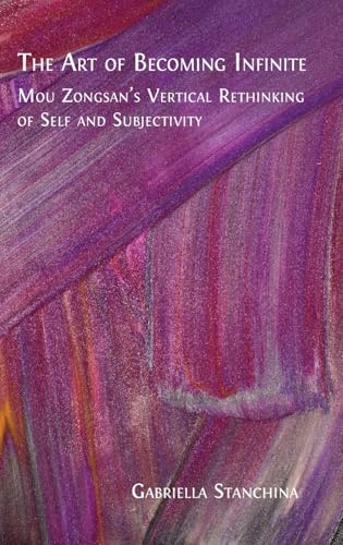 The Art of Becoming Infinite: Mou Zongsan's Vertical Rethinking of Self and Subjectivity von Open Book Publishers