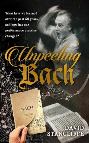 Unpeeling Bach: What have we learned over the past 50 years, and how has our performance practice changed? von The Real Press
