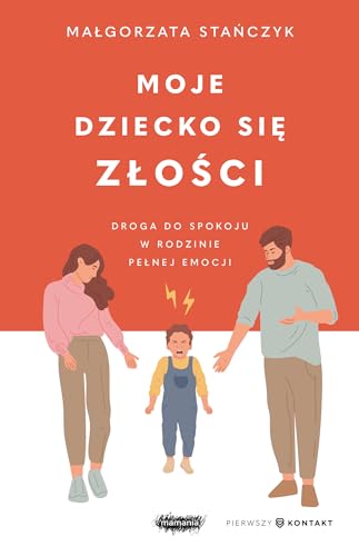 Moje dziecko się złości: Droga do spokoju w rodzinie pełnej emocji