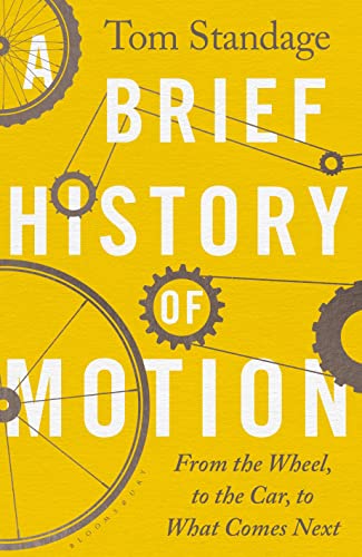 A Brief History of Motion: From the Wheel to the Car to What Comes Next von Bloomsbury