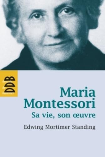 Maria Montessori: Sa vie, son oeuvre