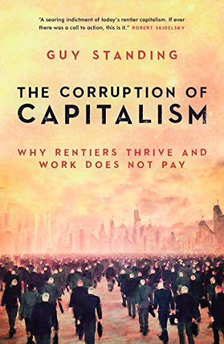 The Corruption of Capitalism: Why rentiers thrive and work does not pay von Biteback Publishing