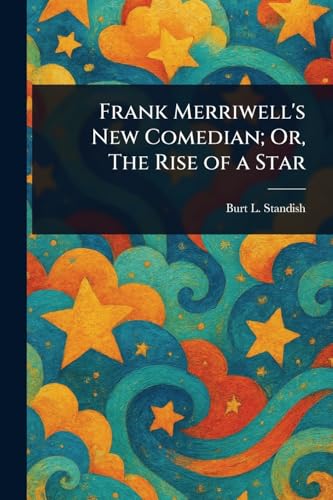 Frank Merriwell's New Comedian; Or, The Rise of a Star Frank Merriwell's New Comedian; Or, The Rise of a Star von Anson Street Press
