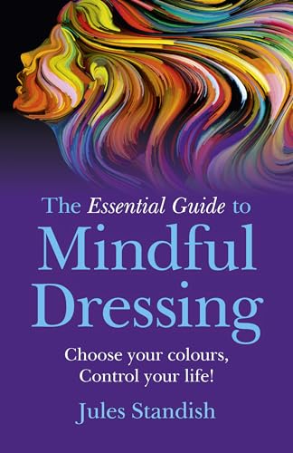 The Essential Guide to Mindful Dressing: Choose Your Colours - Control Your Life! von O Books
