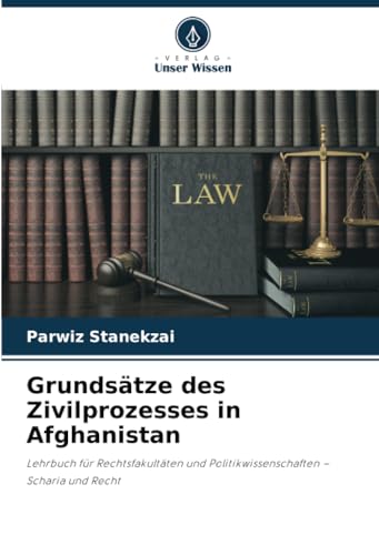 Grundsätze des Zivilprozesses in Afghanistan: Lehrbuch für Rechtsfakultäten und Politikwissenschaften – Scharia und Recht von Verlag Unser Wissen