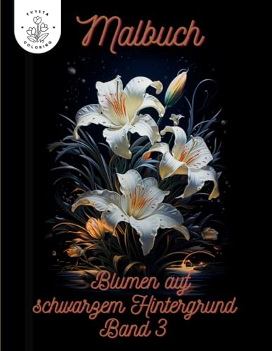 Malbuch Blumen auf schwarzen Hintergrund Band 3: Stressabbau war noch nie so schön 50 verschiedene Blumenmotive zum ausmalen von Independently published