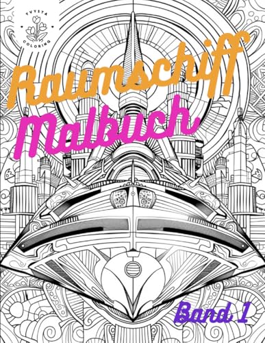 Raumschiff Malbuch für Erwachsene Band 1: 50 verschiedene Raumschiffe die entspannt ausgemalt werden können Raumschiff Malbuch für Erwachsene Band 1: 50 verschiedene Raumschiffe die entspannt ausgemalt werden können