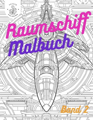 Raumschiff Malbuch für Erwachsene Band 2: 50 verschiedene Raumschiffe die entspannt ausgemalt werden können Raumschiff Malbuch für Erwachsene Band 2: 50 verschiedene Raumschiffe die entspannt ausgemalt werden können