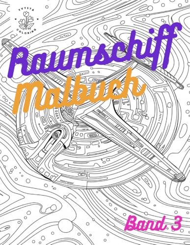 Raumschiff Malbuch für Erwachsene Band 3: 50 verschiedene Raumschiffe die entspannt ausgemalt werden können Raumschiff Malbuch für Erwachsene Band 3: 50 verschiedene Raumschiffe die entspannt ausgemalt werden können