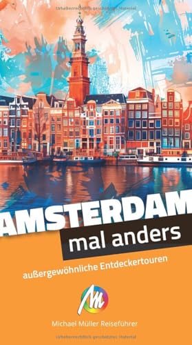 Amsterdam – mal anders ungewöhnliche Entdeckertouren: Reiseführer Michael Müller Verlag Amsterdam – mal anders ungewöhnliche Entdeckertouren: Reiseführer Michael Müller Verlag