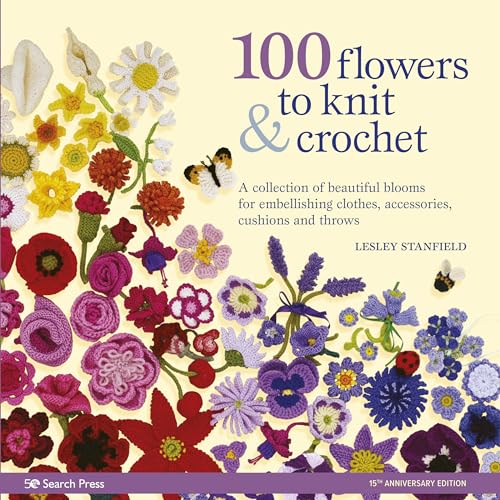 100 Flowers to Knit & Crochet: A Collection of Beautiful Blooms for Embellishing Clothes, Accessories, Cushions and Throws 100 Flowers to Knit & Crochet: A Collection of Beautiful Blooms for Embellishing Clothes, Accessories, Cushions and Throws