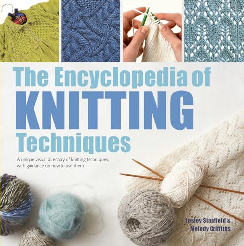 The Encyclopedia of Knitting Techniques: A Unique Visual Directory of Knitting Techniques, with Guidance on How to Use Them