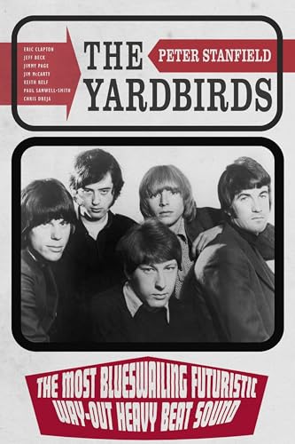 The Yardbirds: The Most Blueswailing Futuristic Way-Out Heavy Beat Sound von Reaktion Books