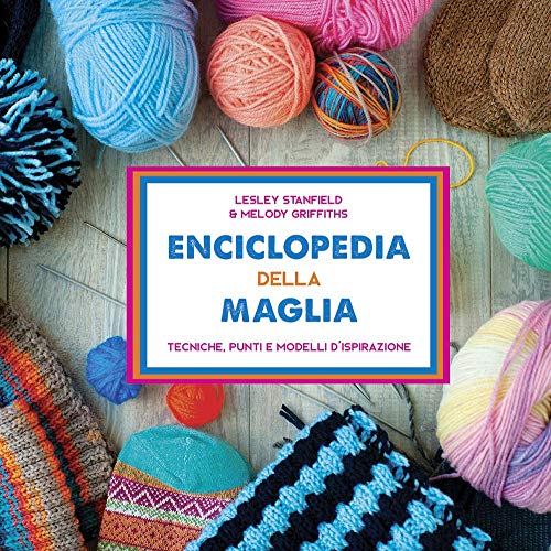 Enciclopedia della maglia. Tecniche, punti e modelli d'ispirazione (Cucito, ricamo, tessitura)