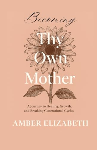 Thy Own Mother: A Journey to Healing, Growth, and Breaking Generational Cycles von Independently published