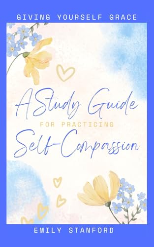 Giving Yourself Grace: A Study Guide For Practicing Self-Compassion: A Self-Kindness Resource for Women and Men to Embrace Grace and Self-Care von Success Track