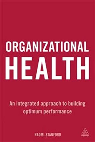 Organizational Health: An Integrated Approach to Building Optimum Performance