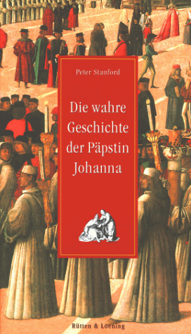 Die wahre Geschichte der Päpstin Johanna Die wahre Geschichte der Päpstin Johanna
