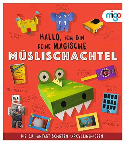 Hallo, ich bin deine magische Müslischachtel: Die 10 fantastischsten Upcycling-Ideen. Nachhaltiges Bastelbuch voller kreativer Upcycling-Ideen für Kinder ab 4 Jahren (Fantastische Upcycling-Ideen)