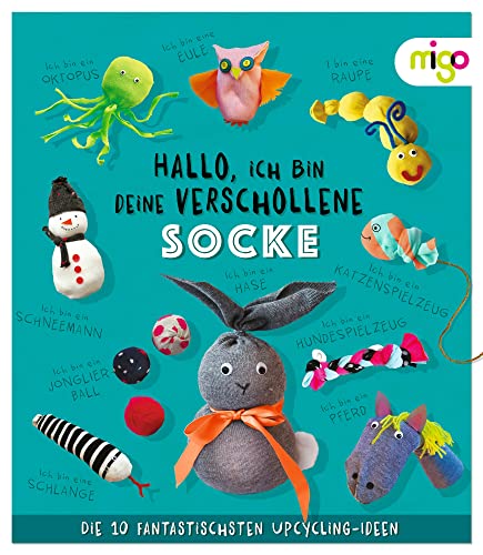 Hallo, ich bin deine verschollene Socke: Die 10 fantastischsten Upcycling-Ideen. Nachhaltiges Bastelbuch voller kreativer Upcycling-Ideen für Kinder ab 4 Jahren (Fantastische Upcycling-Ideen)