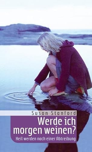 Werde ich morgen weinen ?: Heil werden nach einer Abtreibung von Francke-Buchhandlung