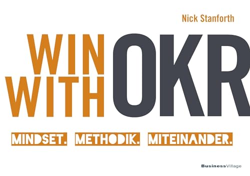 Win with OKR: Mindset. Methodik. Miteinander. von BusinessVillage GmbH