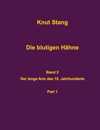 Die blutigen Hähne, Band 2: Der lange Arm des 18. Jahrhundert, Pt. 1 (Dilettantenvorträge) von BoD – Books on Demand