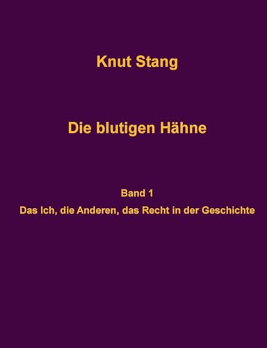Die blutigen Hähne: Beiträge zu Herrschaft, Legitimation und Kooperation - Band 1: Das Ich, die Anderen, das Recht in der Geschichte (Dilettantenvorträge) von BoD – Books on Demand
