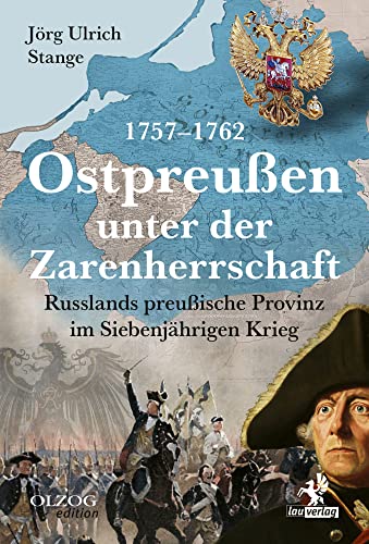 Ostpreußen unter der Zarenherrschaft 1757–1762: Russlands preußische Provinz im Siebenjährigen Krieg Ostpreußen unter der Zarenherrschaft 1757–1762: Russlands preußische Provinz im Siebenjährigen Krieg von Olzog