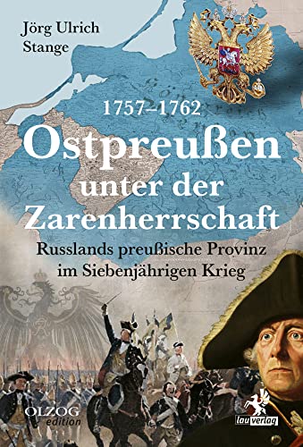 Ostpreußen unter der Zarenherrschaft 1757–1762: Russlands preußische Provinz im Siebenjährigen Krieg von Olzog ein Imprint der Lau Verlag & Handel KG