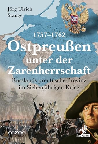 Ostpreußen unter der Zarenherrschaft 1757–1762: Russlands preußische Provinz im Siebenjährigen Krieg Ostpreußen unter der Zarenherrschaft 1757–1762: Russlands preußische Provinz im Siebenjährigen Krieg