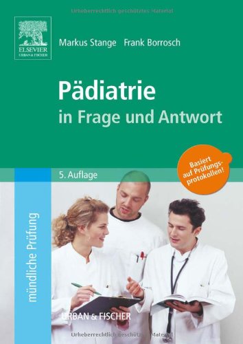 Pädiatrie in Frage und Antwort: Fragen und Fallgeschichten zur Vorbereitung auf mündliche Prüfungen während des Semesters und im Examen: Fragen und ... im Examen. Basiert auf Prüfungsprotokollen!