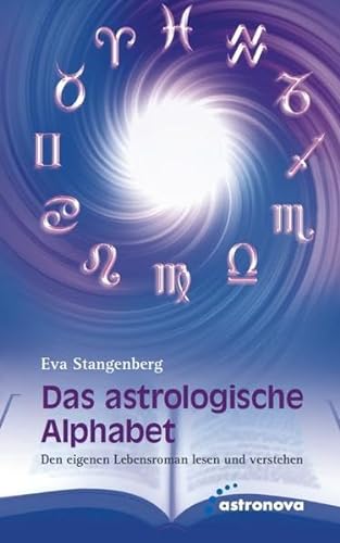 Das astrologische Alphabet: Den eigenen Lebensroman lesen und verstehen