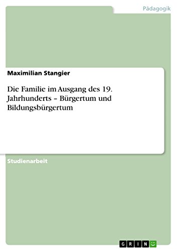 Die Familie im Ausgang des 19. Jahrhunderts ¿ Bürgertum und Bildungsbürgertum von GRIN Verlag