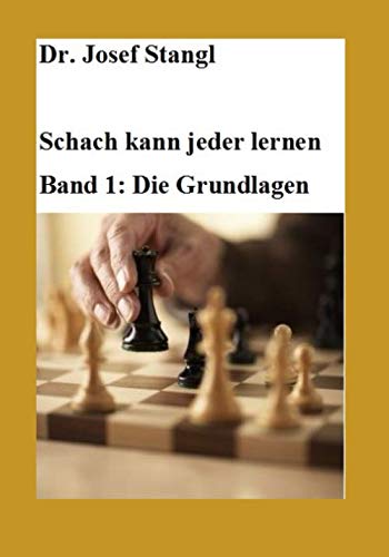 Dr. Josef Stangl Schach kann jeder lernen: Band 1: Die Grundlagen von Independently published