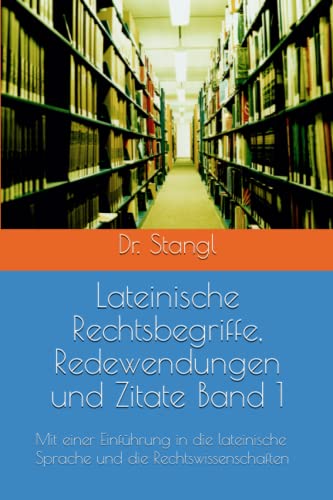 Lateinische Rechtsbegriffe, Redewendungen und Zitate Band 1: Mit einer Einführung in die lateinische Sprache und die Rechtswissenschaften
