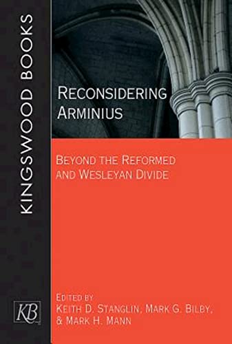 Reconsidering Arminius: Beyond the Reformed and Wesleyan Divide von Kingswood Books