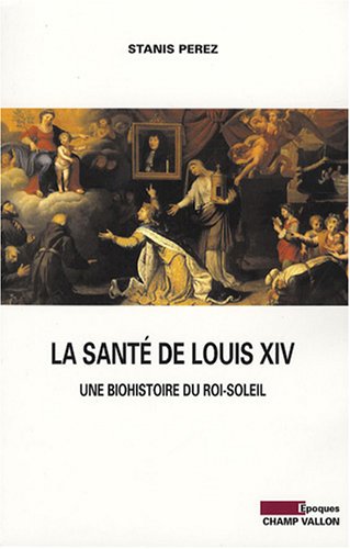 La santé de Louis XIV : Une biohistoire du Roi-Soleil von Champ Vallon Editions