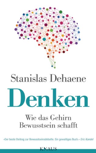 Denken: Wie das Gehirn Bewusstsein schafft Denken: Wie das Gehirn Bewusstsein schafft